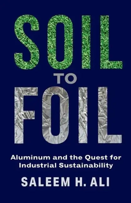 Soil to Foil: Aluminum and the Quest for Industrial Sustainability - Hardcover