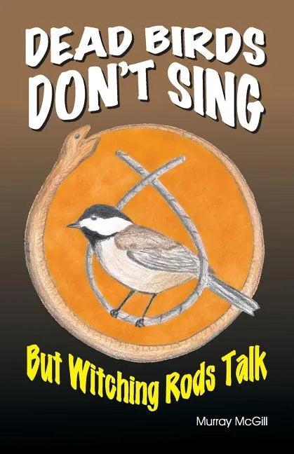 Dead Birds Don't Sing But Witching Rods Talk - Paperback