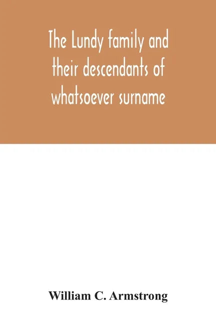 The Lundy family and their descendants of whatsoever surname: with a biographical sketch of Benjamin Lundy - Paperback