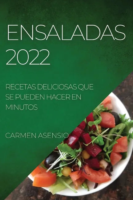 Ensaladas 2022: Recetas Deliciosas Que Se Pueden Hacer En Minutos - Paperback
