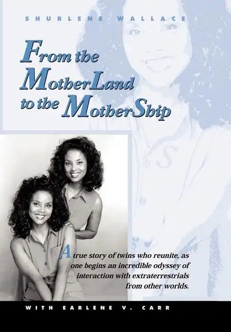 From the Motherland to the Mothership: A True Story of Twins Who Reunite, as One Begins an Incredible Odyssey of Interaction with Extraterrestrials fr - Hardcover