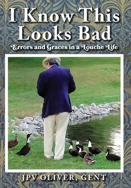 I Know This Looks Bad: Errors and Graces in a Louche Life - Hardcover