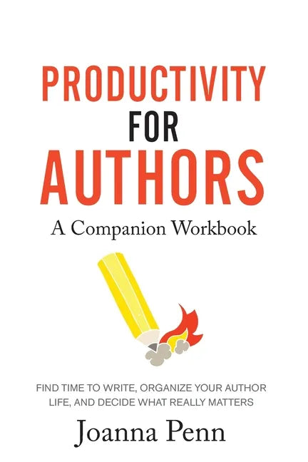 Productivity For Authors Workbook: Find Time to Write, Organize your Author Life, and Decide what Really Matters - Paperback