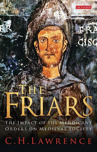 The Friars The Impact of the Mendicant Orders on Medieval Society - Paperback