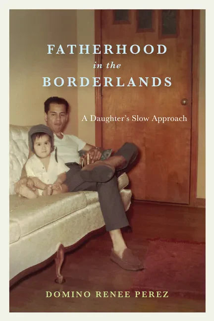 Fatherhood in the Borderlands: A Daughter's Slow Approach - Paperback