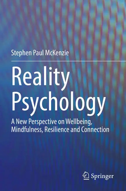 Reality Psychology: A New Perspective on Wellbeing, Mindfulness, Resilience and Connection - Paperback