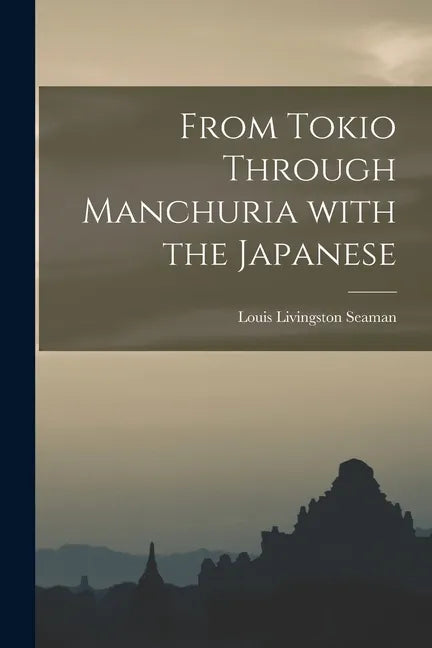 From Tokio Through Manchuria With the Japanese - Paperback