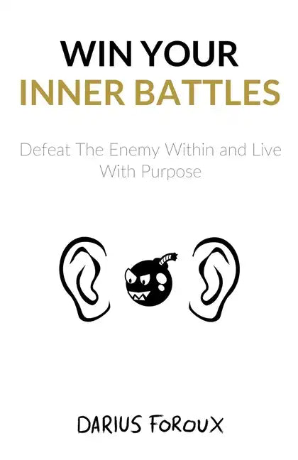 Win Your Inner Battles: Defeat The Enemy Within and Live With Purpose - Paperback