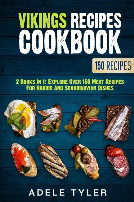 Vikings Recipes Cookbook: 2 Books In 1: Explore Over 150 Meat Recipes For Nordic And Scandinavian Dishes - Paperback