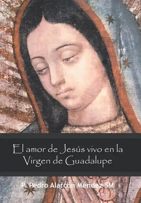 El Amor De Jesús Vivo En La Virgen De Guadalupe - Hardcover