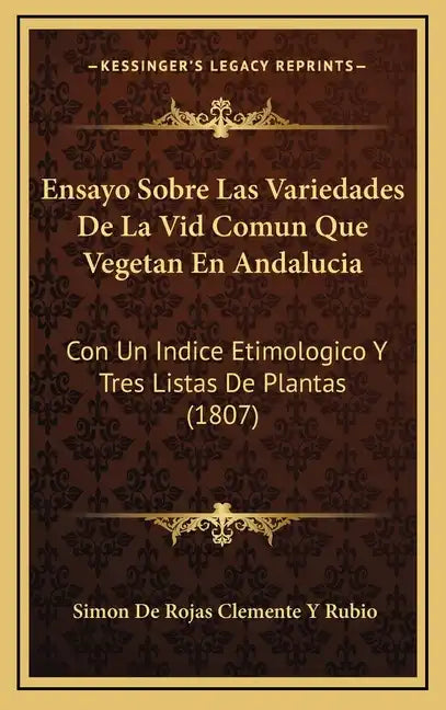 Ensayo Sobre Las Variedades De La Vid Comun Que Vegetan En Andalucia: Con Un Indice Etimologico Y Tres Listas De Plantas (1807) - Hardcover