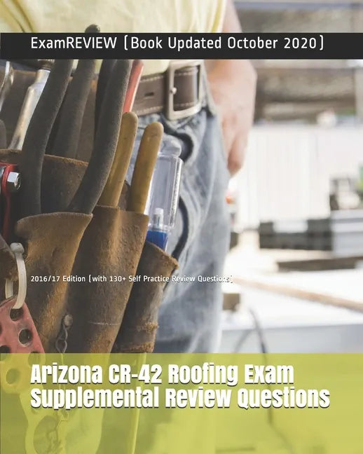 Arizona CR-42 Roofing Exam Supplemental Review Questions 2016/17 Edition: (with 130+ Self Practice Review Questions) - Paperback
