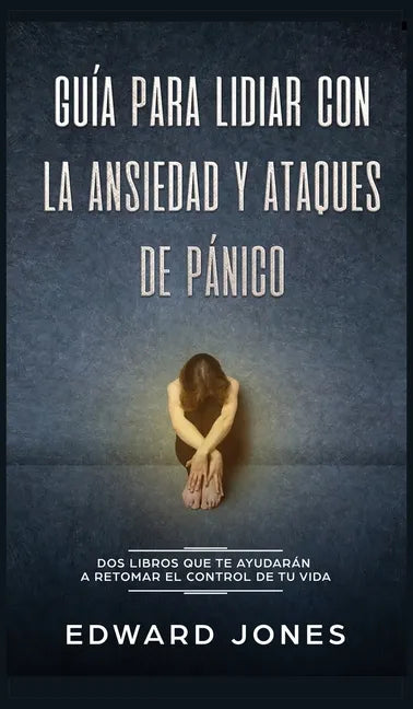 Guía para lidiar con la ansiedad y ataques de pánico: Dos libros que te ayudarán a retomar el control de tu vida - Hardcover