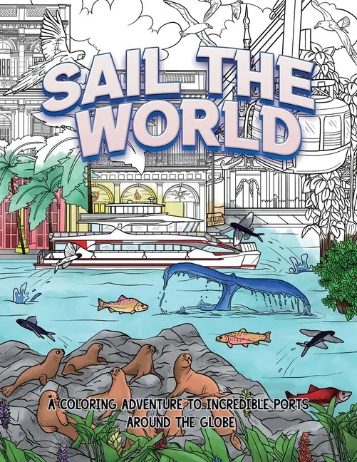 Sail The World: A coloring adventure to incredible ports around the globe - Paperback