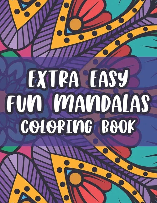 Extra Easy Fun Mandalas Coloring Book: Coloring Sheets With Simple Designs And Patterns For Beginners, Easy Mandalas To Color - Paperback