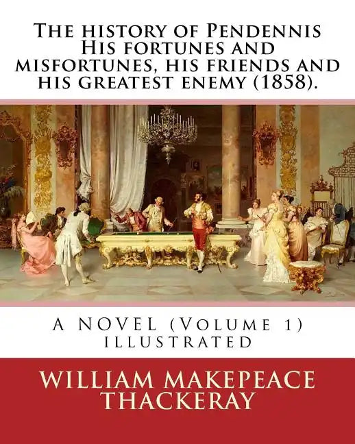 The history of Pendennis His fortunes and misfortunes, his friends and his greatest enemy (1858). A NOVEL (Volume 1): By: William Makepeace Thackeray - Paperback