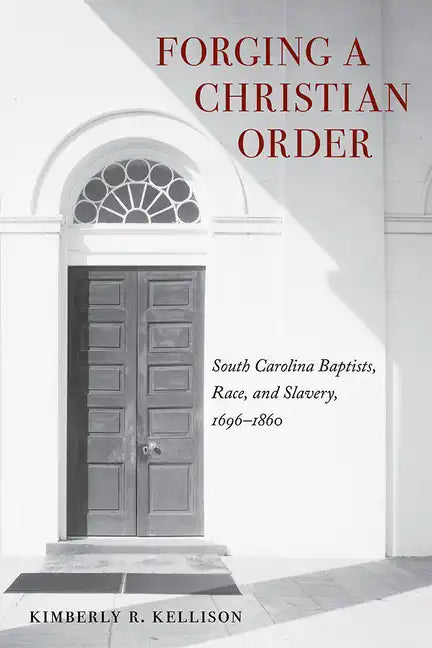 Forging a Christian Order: South Carolina Baptists, Race, and Slavery, 1696-1860 - Hardcover