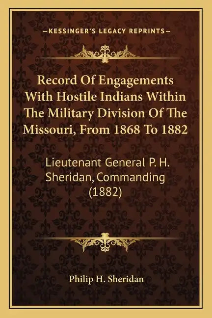 Record of Engagements with Hostile Indians Within the Military Division of the Missouri, from 1868 to 1882: Lieutenant General P. H. Sheridan, Command - Paperback