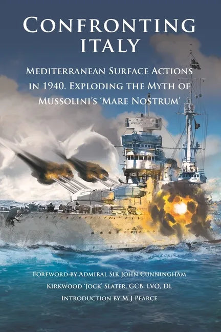 Confronting Italy: Mediterranean Surface Actions in 1940. Exploding the Myth of Mussolini's 'Mare Nostrum - Paperback