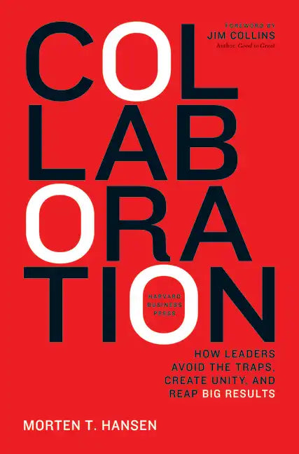 Collaboration: How Leaders Avoid the Traps, Build Common Ground, and Reap Big Results - Hardcover