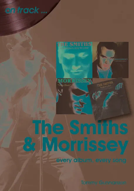 The Smiths and Morrissey: Every Album, Every Song - Paperback