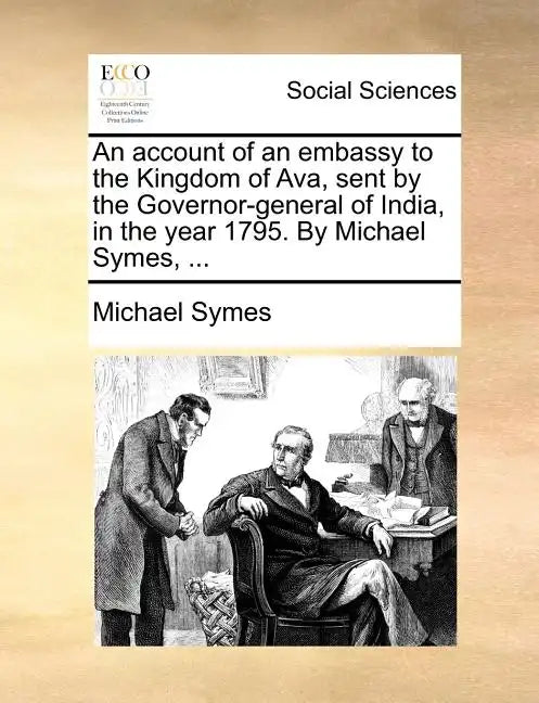 An account of an embassy to the Kingdom of Ava, sent by the Governor-general of India, in the year 1795. By Michael Symes, ... - Paperback
