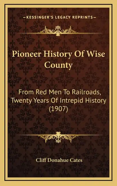 Pioneer History Of Wise County: From Red Men To Railroads, Twenty Years Of Intrepid History (1907) - Hardcover