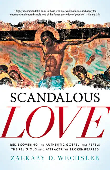 Scandalous Love: Rediscovering the Authentic Gospel That Repels the Religious and Attracts the Brokenhearted - Paperback