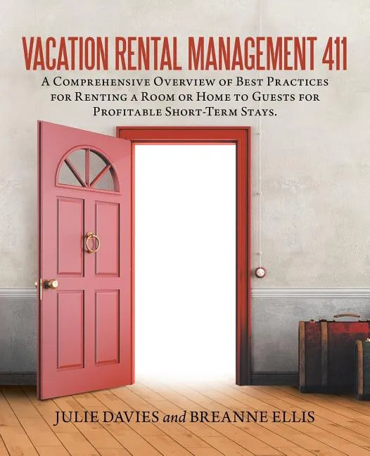Vacation Rental Management 411: A Comprehensive Overview of Best Practices for Renting a Room or Home to Guests for Profitable Short-Term Stays. - Paperback