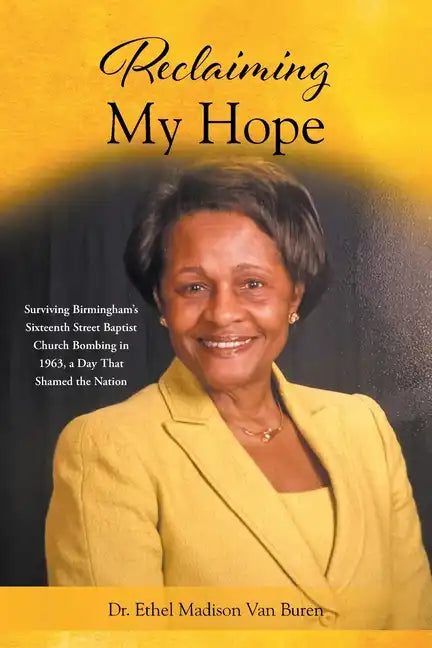 Reclaiming My Hope: Surviving Birmingham's Sixteenth Street Baptist Church Bombing in 1963, a Day That Shamed the Nation - Paperback