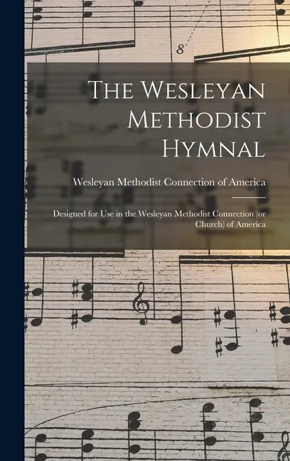 The Wesleyan Methodist Hymnal: Designed for Use in the Wesleyan Methodist Connection (or Church) of America - Hardcover