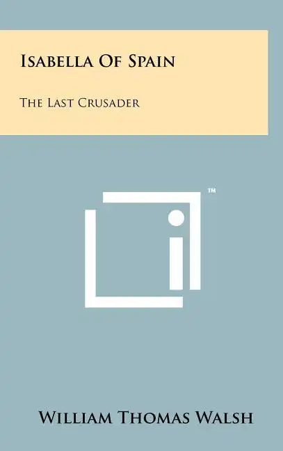 Isabella Of Spain: The Last Crusader - Hardcover