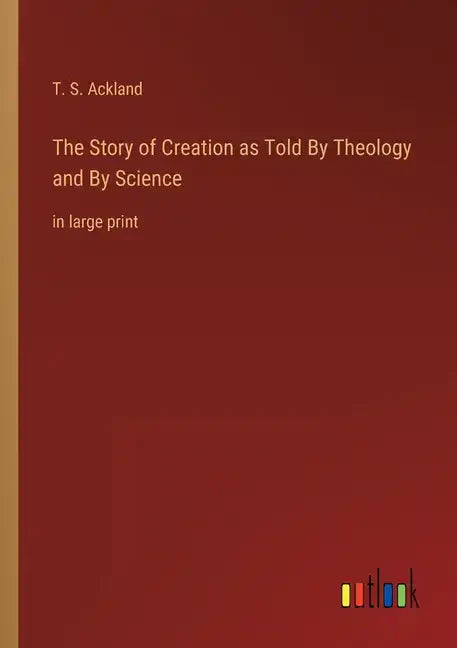 The Story of Creation as Told By Theology and By Science: in large print - Paperback