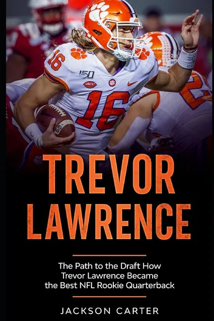 Trevor Lawrence: The Path to the Draft: How Trevor Lawrence Became the Best NFL Rookie Quarterback - Paperback