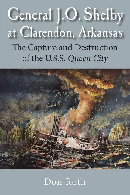 General J. O. Shelby at Clarendon, Arkansas: The Capture and Destruction of the U.S.S. Queen City - Paperback