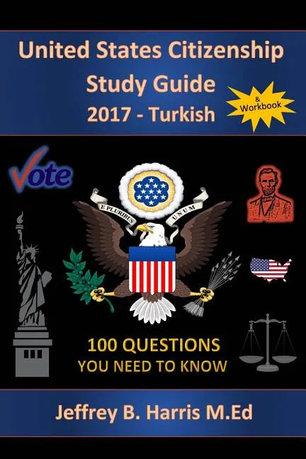 United States Citizenship Study Guide and Workbook - Turkish: 100 Questions You Need To Know - Paperback