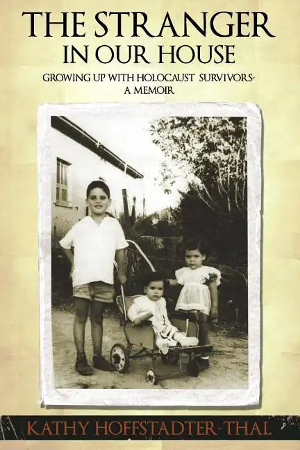The Stranger In Our House: Growing up with Holocaust Survivors- A Memoir - Paperback