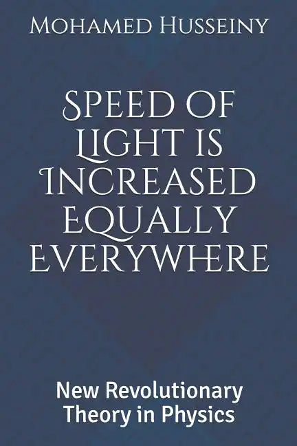 Speed of Light is Increased Equally Everywhere: New Revolutionary Theory in Physics - Paperback
