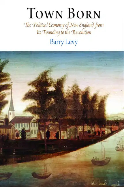 Town Born: The Political Economy of New England from Its Founding to the Revolution - Paperback
