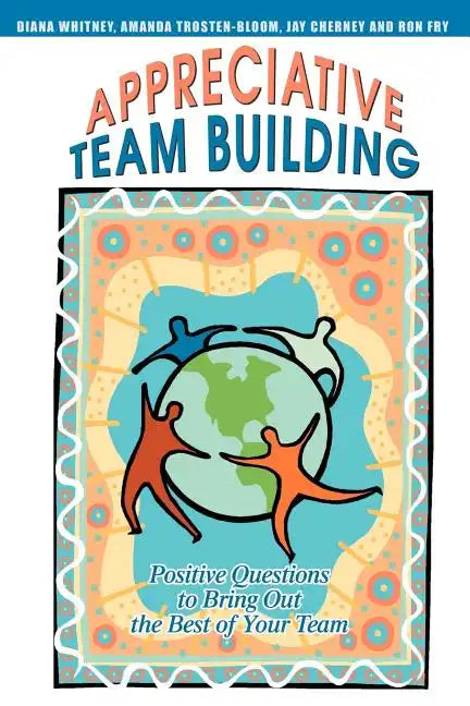 Appreciative Team Building: Positive Questions to Bring Out the Best of Your Team - Paperback