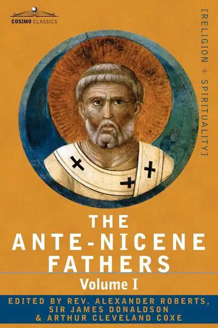 The Ante-Nicene Fathers: The Writings of the Fathers Down to A.D. 325 Volume I - The Apostolic Fathers with Justin Martyr and Irenaeus - Paperback