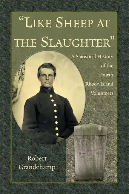 "Like Sheep at the Slaughter": A Statistical History of the Fourth Rhode Island Volunteers - Paperback