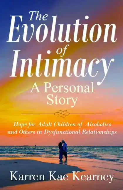 The Evolution of Intimacy: A Personal Story: Hope for Adult Children of Alcoholics And others in Dysfunctional Relationships - Paperback