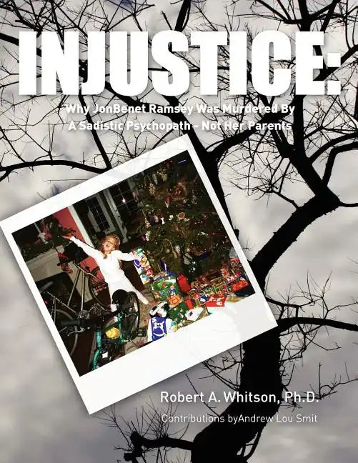 Injustice: : Why JonBenet Ramsey Was Murdered By A Sadistic Psychopath - Not Her Parents - Paperback