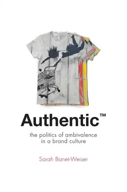 Authentic(tm): The Politics of Ambivalence in a Brand Culture - Paperback