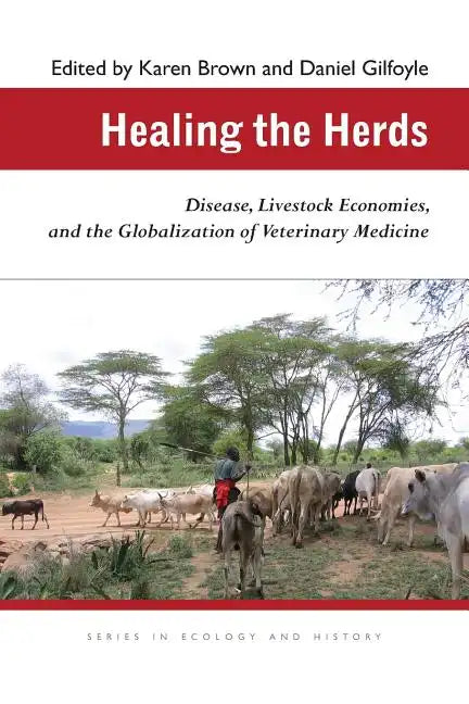Healing the Herds: Disease, Livestock Economies, and the Globalization of Veterinary Medicine - Paperback