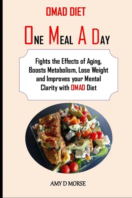 Omad Diet: Fights the Effects of Aging, Boosts Metabolism, Lose Weight and Improves your Mental Clarity with OMAD Diet - Paperback