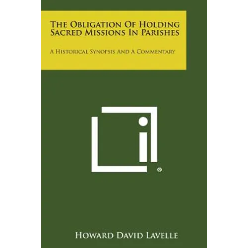 The Obligation of Holding Sacred Missions in Parishes: A Historical Synopsis and a Commentary - Paperback