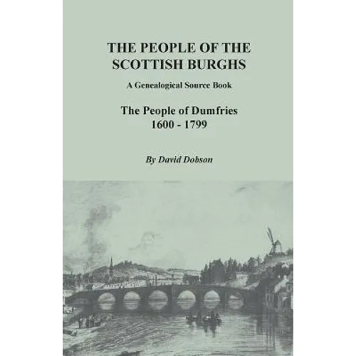 People of the Scottish Burghs: A Genealogical Source Book. the People of Dumfries, 1600-1799 - Paperback