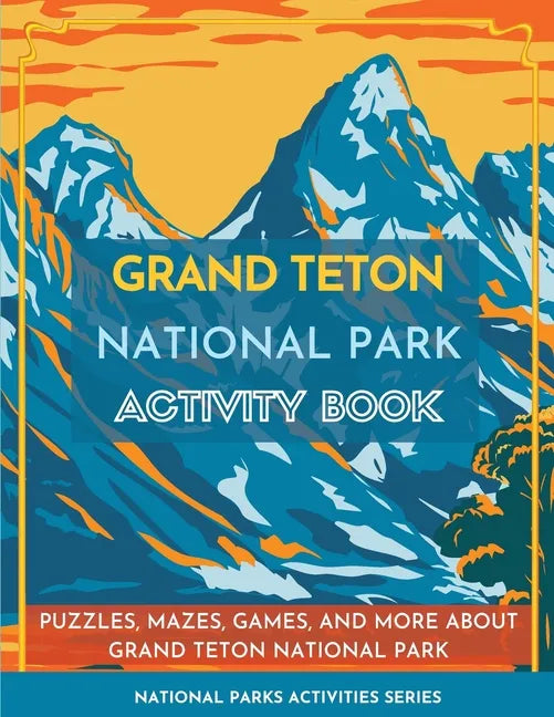 Grand Teton National Park Activity Book: Puzzles, Mazes, Games, and More about Grand Teton National Park - Paperback